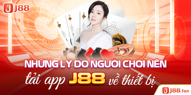 Tải App J88 - Tận Hưởng Không Gian Cá Cược Không Giới Hạn 2 Những lý do người chơi nên tải app J88 về thiết bị